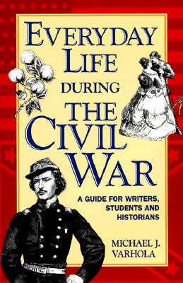 Everyday Life During the Civil War (WRITER'S GUIDE TO EVERYDAY LIFE SERIES)