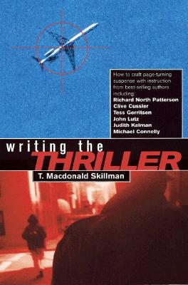 Writing the Thriller How to Craft Page-Turning Suspense with Instruction from Best-Selling Authors