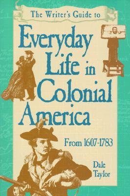 Writer's Guide to Everyday Life in Colonial America: From 1607-1783 (WRITER'S GUIDE TO EVERYDAY LIFE SERIES)