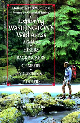 Exploring Washington's Wild Areas: A Guide for Hikers, Backpackers, Climbers, X-C Skiers and Paddlers