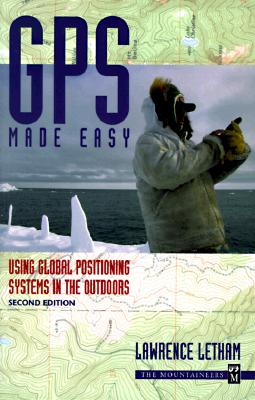 GPS Made Easy: Using Global Positioning Systems in the Outdoors