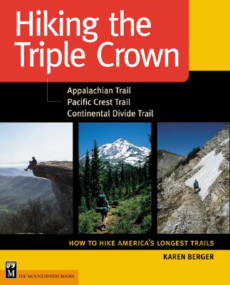 Hiking the Triple Crown : Appalachian Trail - Pacific Crest Trail - Continental Divide Trail - How to Hike America's Longest Trails