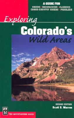 Exploring Colorado's Wild Areas: A Guide for Hikers, Backpackers, Climbers, Cross-Country Skiers, and Paddlers (Revised)