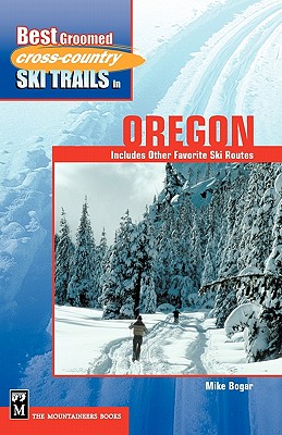 Best Groomed Cross-Country Ski Trails in Oregon: Includes Other Favorite Ski Routes