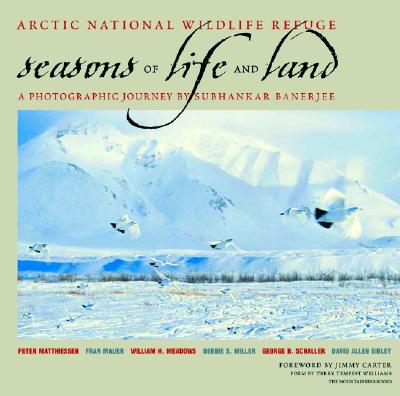 SEASONS OF LIFE AND LAND : A PHOTOGRAPHIC JOURNEY BY SUBHANKAR BANERJEE ARCTIC NATIONAL WILDLIFE REFUGE