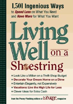 Image for Yankee Magazine's Living Well on a Shoestring: 1,501 Ingenious Ways to Spend Less for What You Need and Have More for What You Want Yankee Magazine's Living Well on a Shoestring: 1,501 Ingenious Ways to Spend Less for What You Need and Have More for What You Want