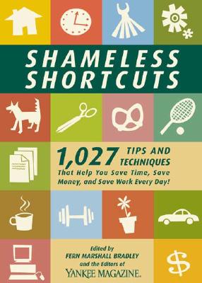 SHAMELESS SHORTCUTS: 1,027 TIPS AND TECHNIQUES THAT HELP YOU SAVE TIME, SAVE MONEY, AND SAVE WORK.
