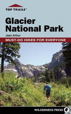 Top Trails: Glacier National Park: Must-Do Hikes for Everyone
