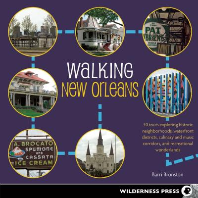 Walking New Orleans: 30 Tours Exploring Historic Neighborhoods, Waterfront Districts, Culinary and Music Corridors, and Recreational Wonderlands
