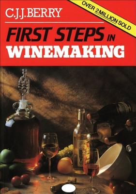 First Steps in Winemaking : A Complete Month-By-Month Guide to Winemaking (Including the Production of Cider, Perry and Mead) in Your Own Home, With over 150 Tried and Tested