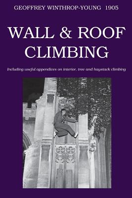 Image for Wall and Roof Climbing Including Useful Appendices On Interior, Tree And Haystack Climbing