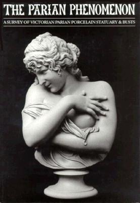 The Parian Phenomenon: A Survey of Victorian Parian Porcelain Statuary & Busts