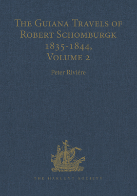 The Guiana Travels of Robert Schomburgk / 1835 - 1844 / Volume II / The Boundary Survey, 18401844 (Hakluyt Society, Third Series) No. 17 (issued for 2006)