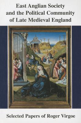 Image for East Anglian Society and the Political Community of Late Medieval England: Selected Papers [Paperback] Virgoe, Roger