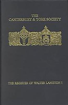 The Register of Walter Langton, Bishop of Coventry and Lichfield, 1296-1321: I (Canterbury & York Society) (Volume 91)