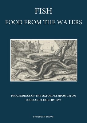 Fish Food from the Waters: Proceedings of the Oxford Symposium on Food and Cookery, 1997