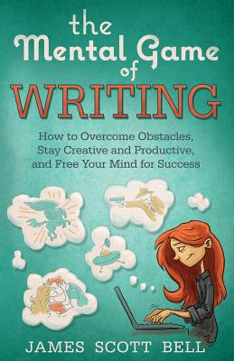 The Mental Game of Writing: How to Overcome Obstacles, Stay Creative and Product (Bell on Writing)