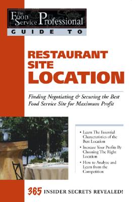 The Food Service Professional Guide to Restaurant Site Location Finding, Negotiationg & Securing the Best Food Service Site for Maximum Profit