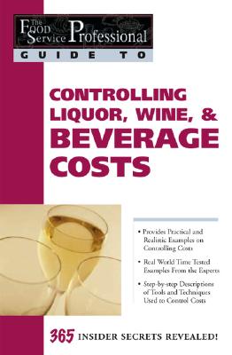 Image for The Food Service Professionals Guide To: Controlling Liquor Wine & Beverage Costs The Food Service Professionals Guide To: Controlling Liquor Wine & Beverage Costs