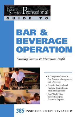 The Food Service Professionals Guide To Bar & Beverage Operation: Ensuring Success & Maximum Profit 365 Insider Secrets Revealed