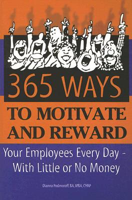 365 Ways to Motivate and Reward Your Employees Every Day: With Little or No Money