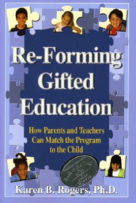 Re-Forming Gifted Education: How Parents and Teachers Can Match the Program to the Child Rogers, Karen B.