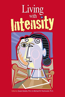 Living With Intensity: Understanding the Sensitivity, Excitability, and the Emotional Development of Gifted Children, Adolescents, and Adults