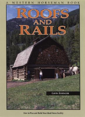 Image for Roofs and Rails: How To Plan and Build Your Ideal Horse Facility
