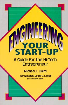 Engineering Your Start-Up: A Guide for the High-Tech Entrepreneur