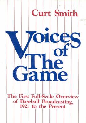 Voices of the Game: The First Full-Scale Overview of Baseball Broadcasing, 1921 to the Present