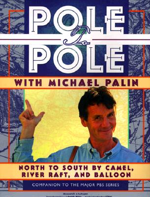 Pole To Pole With Michael Palin: North To South By Camel, River Raft, And Balloon