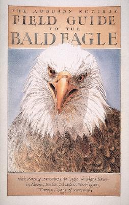 The Audubon Society Field Guide to the Bald Eagle