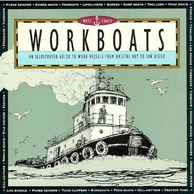 West Coast Workboats: An Illustrated Guide to Work Vessels from Bristol Bay to San Diego
