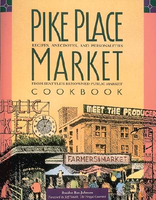 Pike Place Market Cookbook: Recipes, Anecdotes and Personalities from Seattle's Renowned Public Market