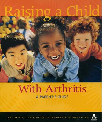 Image for Raising A Child With Arthritis: A Parent's Guide