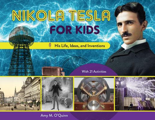 Nikola Tesla for Kids: His Life, Ideas, and Inventions, with 21 Activities (72) (For Kids series)