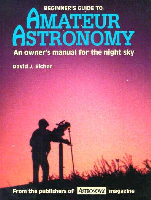 Beginner's Guide to Amateur Astronomy: An Owner's Manual for the Night Sky (Astronomy Library, 7)