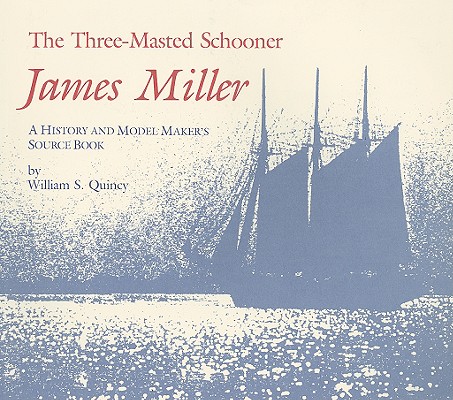 THREE-MASTED SCHOONER, THE JAMES MILLER: A HISTORY AND MODEL-MAKER'S SOURCE BOOK