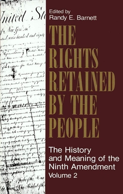 The Rights Retained by the People: The Ninth Amendment and Constitutional Interpretation (Volume 2)