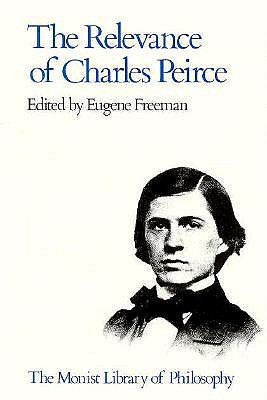 Image for The Relevance of Charles Peirce (Monist Library of Philosophy)