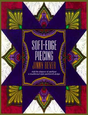 Soft-Edge Piecing: Add the Elegance of Applique to Traditional-Style Patchwork Design