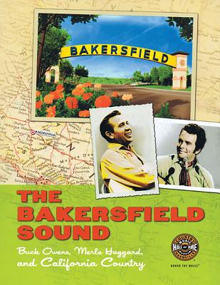 The Bakersfield Sound: Buck Owens Merle Haggard and California Country (Distributed for the Country Music Foundation Press)