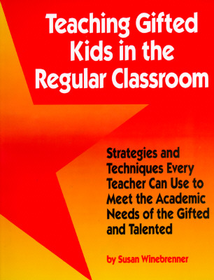 Image for Teaching Gifted Kids in the Regular Classroom: Strategies and Techniques Every Teacher Can Use to Meet the Academic Needs of the Gifted and Talented