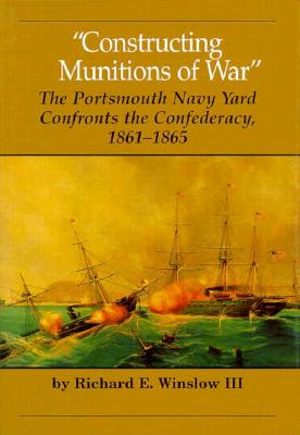 Constructing Munitions of War: The Portsmouth Navy Yard Confronts the Confederacy, 1861-1865.