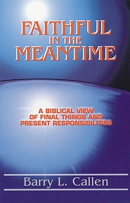 Faithful in the Meantime: A Biblical View of Final Things and Present Responsibilities
