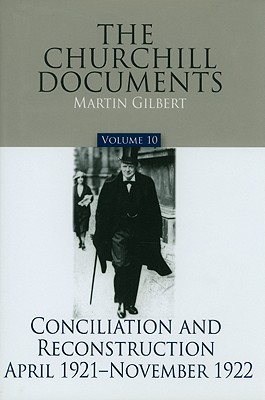The Churchill Documents, Volume 10: Conciliation and Reconstruction, April 1921-November 1922 (Volume 10)