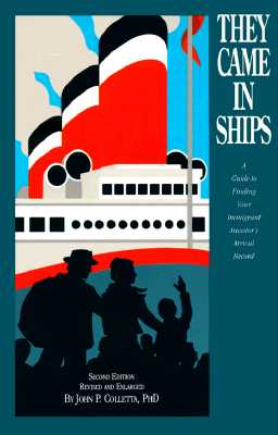 They Came in Ships: A Guide to Finding Your Immigrant Ancestor's Arrival Record