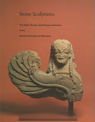 STONE SCULPTURES The Greek, Roman, and Etruscan Collections of the Harvard University Art Museums
