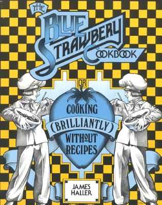 The Blue Strawbery Cookbook (Cooking Brilliantly Without Recipes)