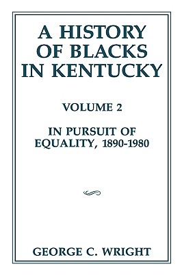 A History of Blacks in Kentucky: In Pursuit of Equality, 1890-1980 (Kentucky Historical Society)